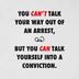 You can’t talk your way out of an arrest but you can talk yourself into a conviction